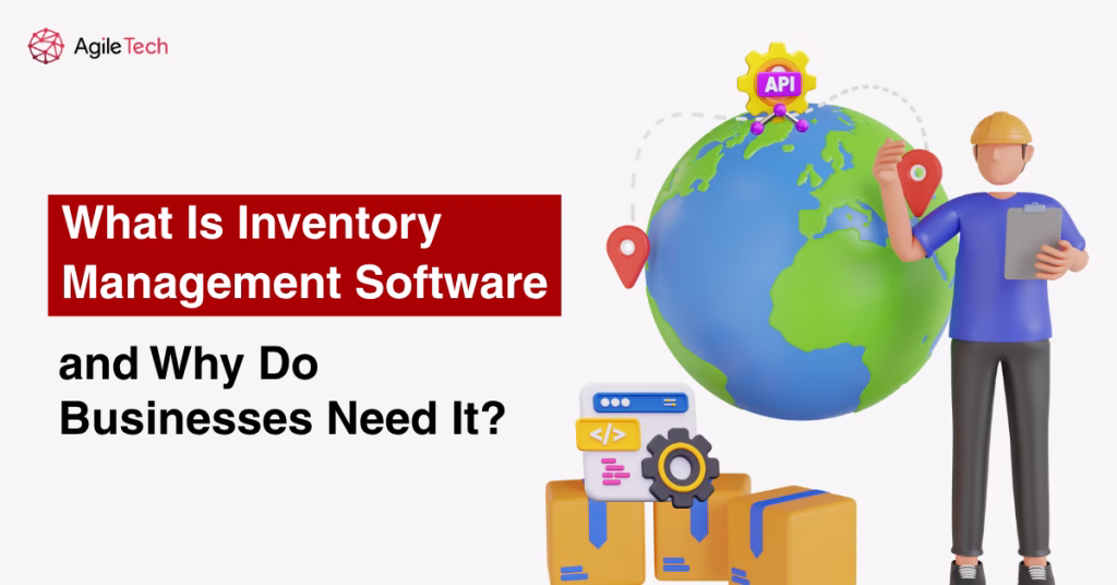What Is Inventory Management Software and Why Do Businesses Need It?